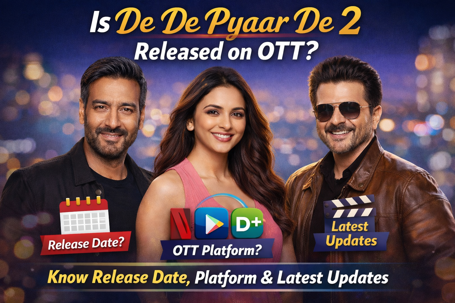 Is De De Pyaar De 2 Released on OTT featured image showing Ajay Devgn, Rakul Preet Singh and Anil Kapoor with OTT platform and release date text.